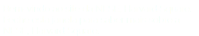 Bem-vindo ao site da NESE, Harvard Square. Feche esta janela para saber mais sobre a NESE, Harvard Square.