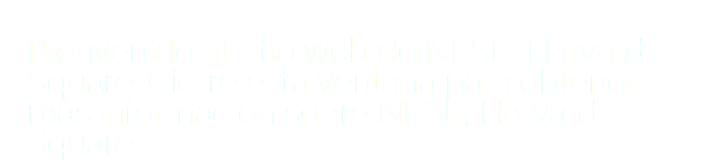Bienvenido al sitio web de NESE, Harvard Square. Cierre esta ventana para obtener más información sobre NESE, Harvard Square.